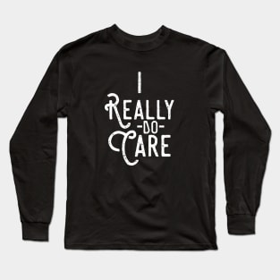 I Really Do Care Long Sleeve T-Shirt